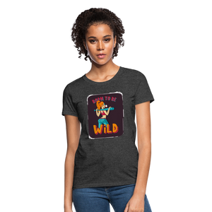 Born to be wild Women's T-Shirt