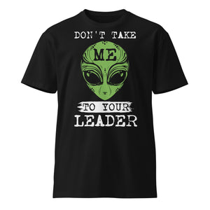 Don't Take Me To Your Leader premium t-shirt