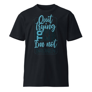 Quit Trying To Fix Me premium t-shirt